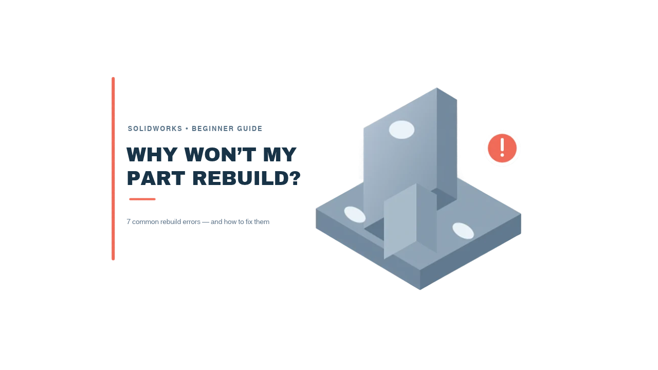 Why Won’t My Part Rebuild? 7 SOLIDWORKS Problems Beginners Face When Designing Mechanical Parts